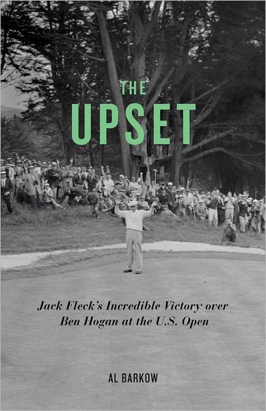Cover for Al Barkow · The Upset: Jack Fleck's Incredible Victory over Ben Hogan at the U.S. Open (Innbunden bok) (2012)