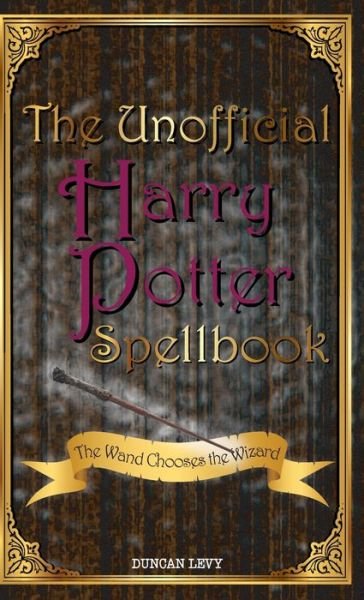 Cover for Duncan Levy · The Unofficial Harry Potter Spellbook: The Wand Chooses the Wizard (Hardcover Book) (2018)
