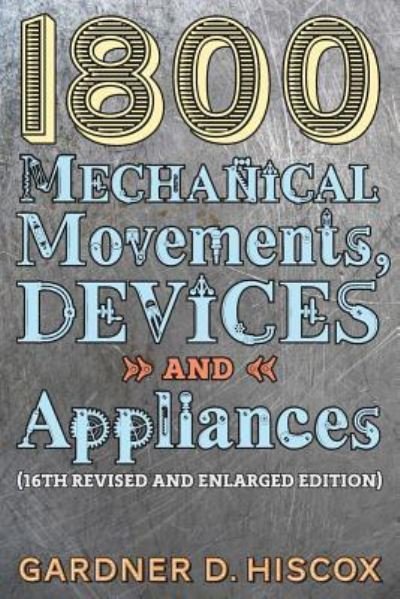 Cover for Gardner D Hiscox · 1800 Mechanical Movements, Devices and Appliances (16th enlarged edition) (Pocketbok) (2016)