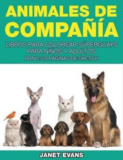 Cover for Janet Evans · Animales De Compania: Libros Para Colorear Superguays Para Ninos Y Adultos (Bono: 20 Paginas De Sketch) (Spanish Edition) (Paperback Bog) [Spanish edition] (2014)