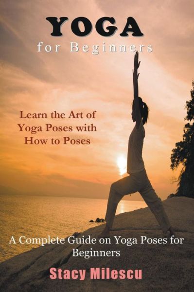 Cover for Stacy Milescu · Yoga for Beginners: A Complete Guide on Yoga Poses for Beginners (Paperback Book) (2014)