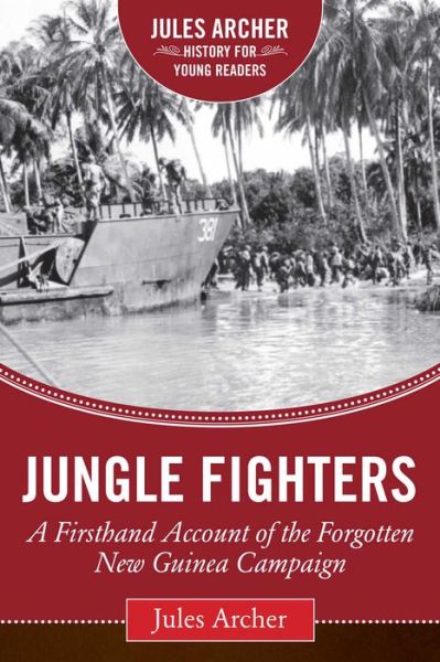 Cover for Jules Archer · Jungle Fighters: A Firsthand Account of the Forgotten New Guinea Campaign - Jules Archer History for Young Readers (Hardcover Book) (2016)