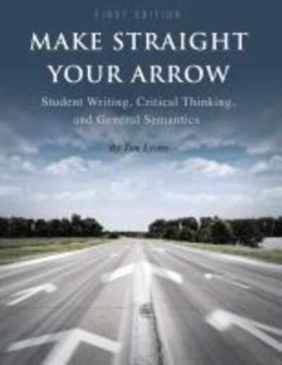 Cover for Tim Lyons · Make Straight your Arrow: Student Writing, Critical Thinking, and General Semantics (Paperback Book) (2015)