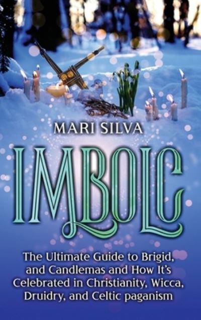 Cover for Mari Silva · Imbolc: The Ultimate Guide to Brigid, and Candlemas and How It's Celebrated in Christianity, Wicca, Druidry, and Celtic paganism (Hardcover Book) (2022)