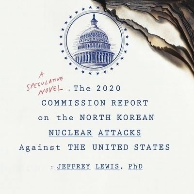 Cover for Jeffrey Lewis · The 2020 Commission Report on the North Korean Nuclear Attacks Against the United States Lib/E (CD) (2018)