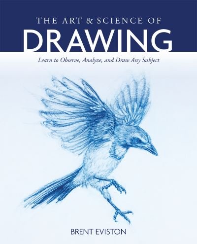 The Art and Science of Drawing: Learn to Observe, Analyze, and Draw Any Subject - Brent Eviston - Bøger - Rocky Nook - 9781681987750 - 10. august 2021