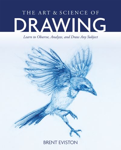 The Art and Science of Drawing: Learn to Observe, Analyze, and Draw Any Subject - Brent Eviston - Boeken - Rocky Nook - 9781681987750 - 10 augustus 2021