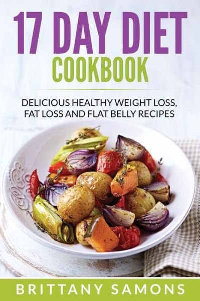 Cover for Brittany Samons · 17 Day Diet Cookbook: Delicious Healthy Weight Loss, Fat Loss and Flat Belly Recipes (Pocketbok) (2015)