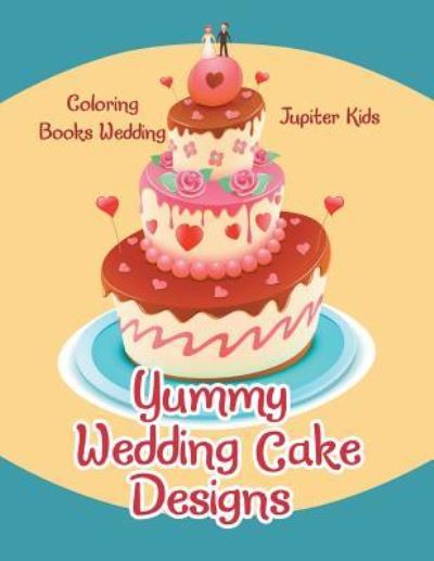 Cover for Jupiter Kids · Yummy Wedding Cake Designs: Coloring Books Wedding (Paperback Book) (2016)