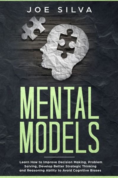 Mental Models: Learn How to Improve Decision Making, Problem Solving, Develop Better Strategic Thinking and Reasoning Ability to Avoid Cognitive Biases - Silva Joe Silva - Bøger - Independently published - 9781688227750 - 23. august 2019