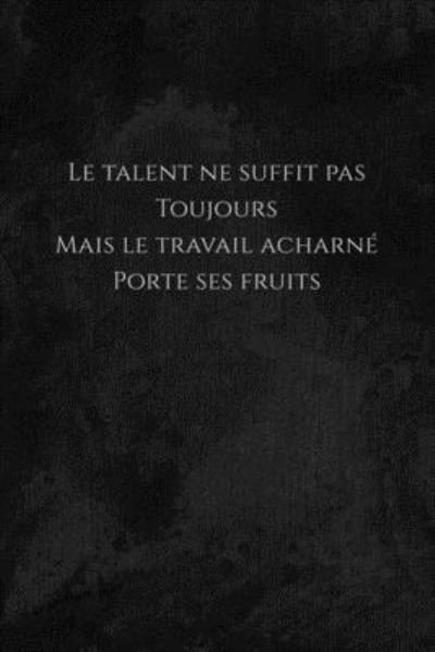 Cover for Mon Petit Carnet Edition · Le talent ne suffit pas toujours mais le travail acharne porte ses fruits (Paperback Book) (2019)