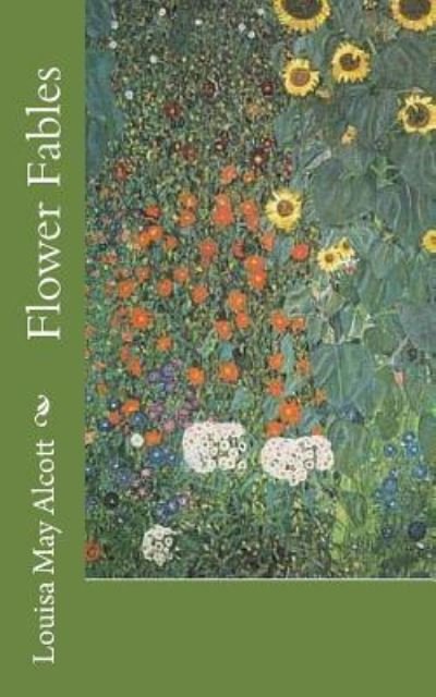 Flower Fables - Louisa May Alcott - Books - Createspace Independent Publishing Platf - 9781718834750 - May 12, 2018