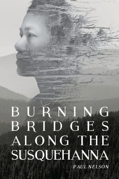 Cover for Paul Nelson · Burning Bridges Along the Susquehanna (Pocketbok) (2018)