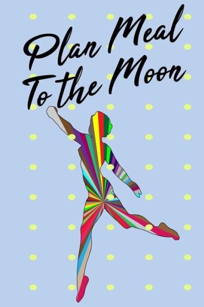 Plan Meal to the Moon - Stephanie Davis - Books - INDEPENDENTLY PUBLISHED - 9781728789750 - October 14, 2018