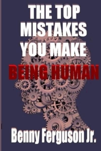 Cover for Jr Benny R Ferguson · The Top Mistakes You Make Being Human (Paperback Book) (2020)