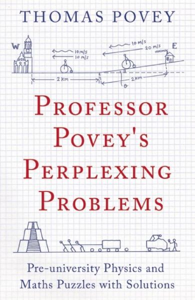 Professor Povey's Perplexing Problems: Pre-University Physics and Maths Puzzles with Solutions - Thomas Povey - Kirjat - Oneworld Publications - 9781780747750 - torstai 7. toukokuuta 2015