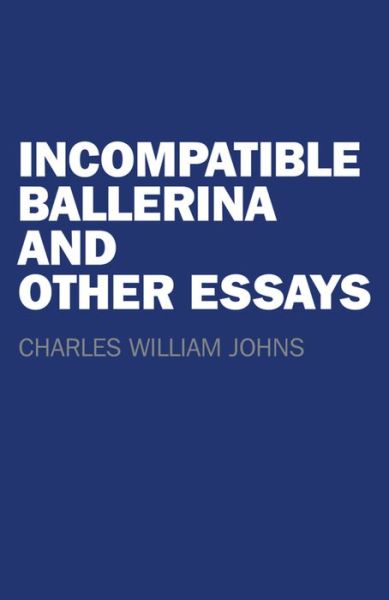 Cover for Charles William Johns · Incompatible Ballerina and Other Essays (Paperback Book) (2015)