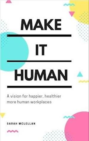 Sarah McLellan · Make It Human: A vision for happier, healthier, more human workplaces (Paperback Book) (2024)