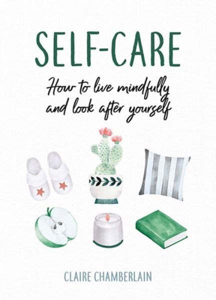 Cover for Claire Chamberlain · Self-Care: How to Live Mindfully and Look After Yourself (Hardcover Book) (2019)