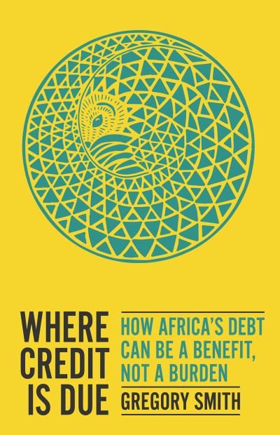Cover for Gregory Smith · Where Credit is Due: How Africa’s Debt Can Be a Benefit, Not a Burden (Paperback Book) (2021)