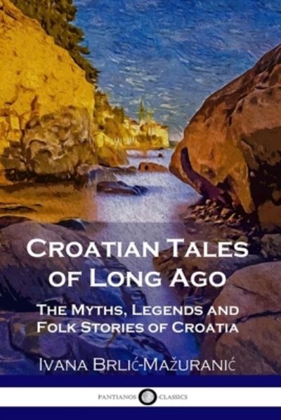 Cover for Ivana Brlic-Mazuranic · Croatian Tales of Long Ago: The Myths, Legends and Folk Stories of Croatia (Paperback Book) (1916)