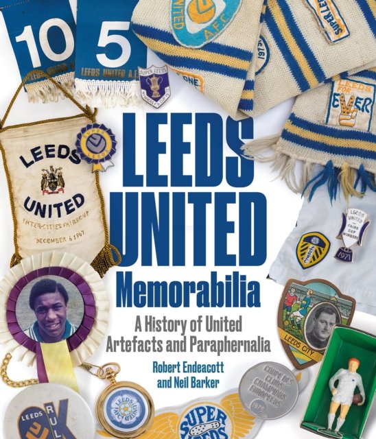 Cover for Robert Endeacott · Leeds United Memorabilia: A History of United Artefacts and Paraphernalia (Hardcover Book) (2024)