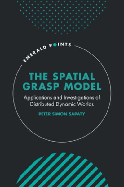 Cover for Sapaty, Peter Simon (National Academy of Sciences of Ukraine, Ukraine) · The Spatial Grasp Model: Applications and Investigations of Distributed Dynamic Worlds - Emerald Points (Hardcover Book) (2023)