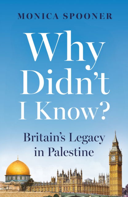 Cover for Monica Spooner · Why Didn’t I Know? Britain’s Legacy in Palestine (Paperback Book) (2024)