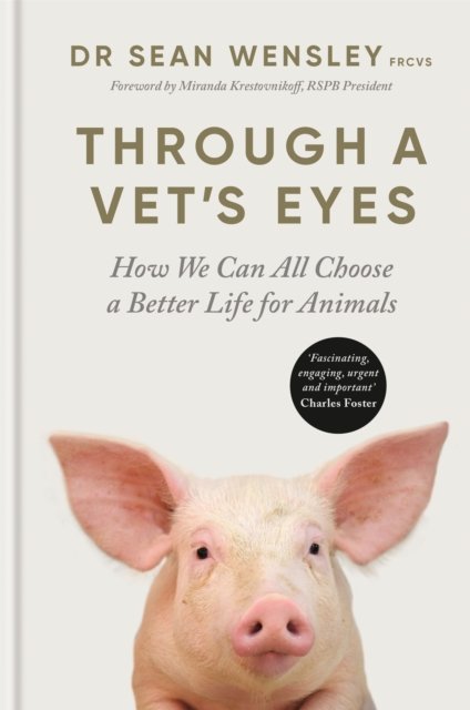 Cover for Wensley, Dr Sean, FRCVS · Through A Vet’s Eyes: How to care for animals and treat them better (Paperback Book) (2023)