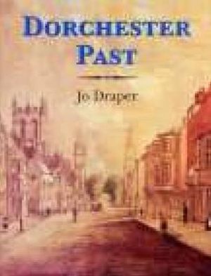 Dorchester Past - Jo Draper - Książki - The History Press Ltd - 9781860771750 - 18 października 2001