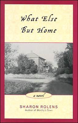 Cover for Sharon Rolens · What Else But Home: A Novel (Hardcover Book) (2003)