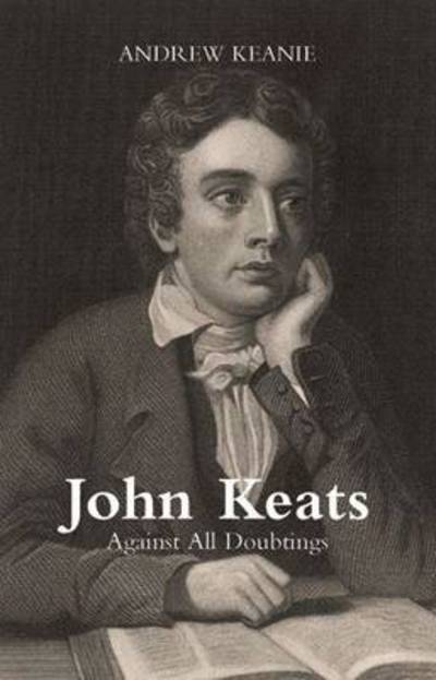 Cover for Andrew Keanie · John Keats: Against All Doubtings (Paperback Book) (2013)