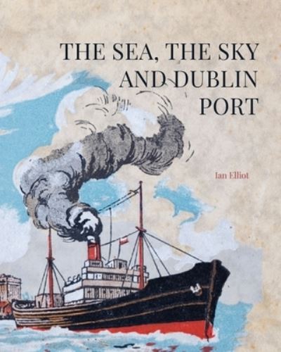 Cover for Ian Elliott · The Sea, the Sky and Dublin Port (Inbunden Bok) (2022)