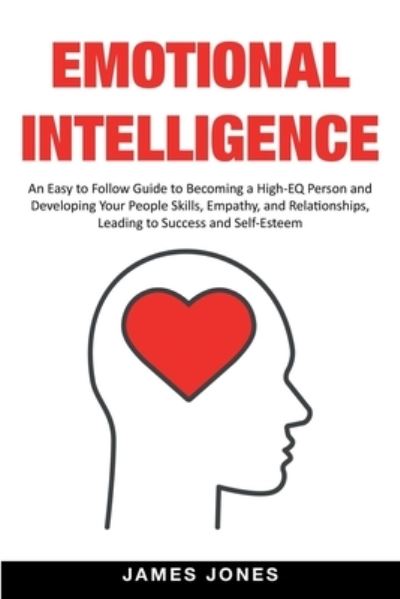 Cover for James Jones · Emotional Intelligence: An Easy to Follow Guide to Becoming a High-EQ Person and Developing Your People Skills, Empathy and Relationships, Leading to Success and Self-Esteem (Taschenbuch) (2021)