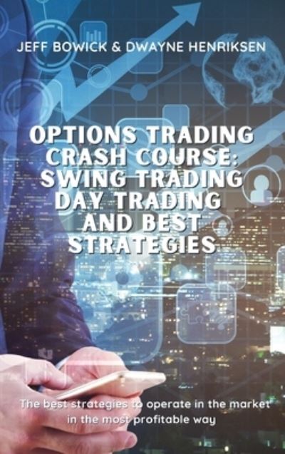 Cover for Jeff Bowick · Options Trading Crash Course - Swing Trading Day Trading and Best Strategies (Hardcover Book) (2021)