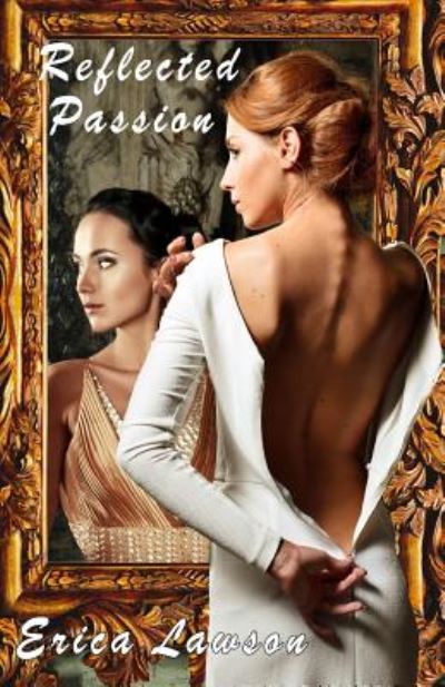 Reflected Passion - Erica Lawson - Książki - Affinity E-Book Press Nz Ltd - 9781927328750 - 15 stycznia 2015