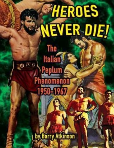 Cover for Barry Atkinson · Heroes Never Die (B&amp;W) The Italian Peplum Phenomenon 1950-1967 (Paperback Book) (2018)