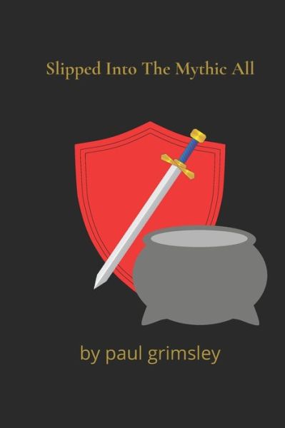 Slipped Into The Mythic All - Paul Grimsley - Książki - Musehick Publications - 9781944864750 - 12 kwietnia 2021