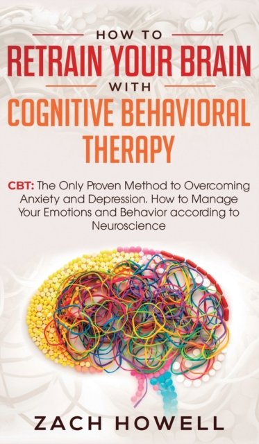 Cover for Zach Howell · How to Retrain Your Brain with Cognitive Behavioral Therapy (Hardcover Book) (2019)