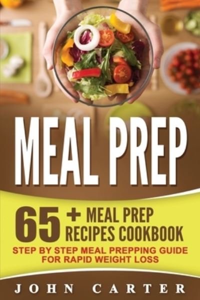 Cover for John Carter · Meal Prep: 65+ Meal Prep Recipes Cookbook - Step By Step Meal Prepping Guide for Rapid Weight Loss (Paperback Bog) (2019)