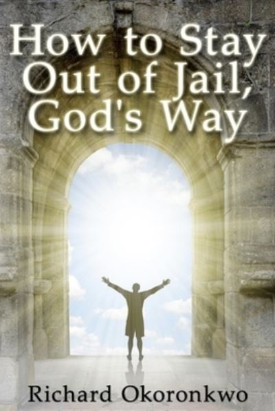 Cover for Richard Okoronkwo · How to Stay Out of Jail, God's Way. (Paperback Book) (2021)