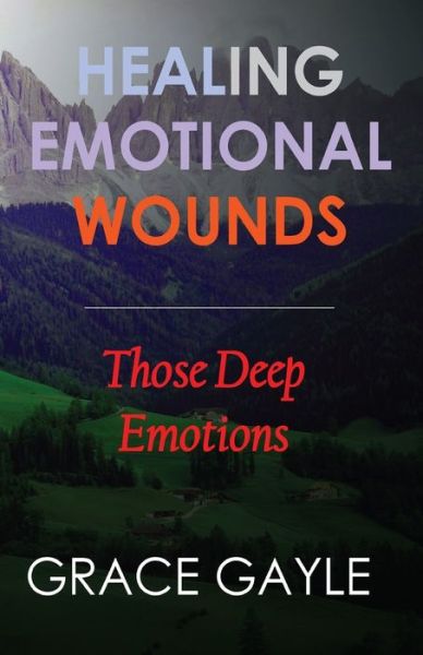 Healing Our Emotional Wounds - Grace Gayle - Books - Independently Published - 9781973222750 - November 4, 2017