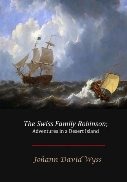 The Swiss Family Robinson - Johann David Wyss - Books - Createspace Independent Publishing Platf - 9781974308750 - August 13, 2017