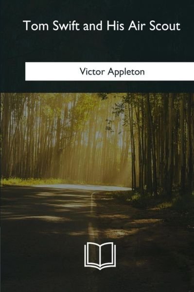 Tom Swift and His Air Scout - Victor Appleton - Bücher - Createspace Independent Publishing Platf - 9781981254750 - 28. März 2018