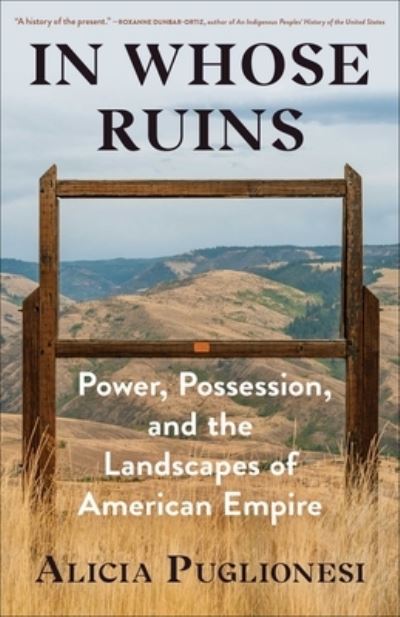 Cover for Alicia Puglionesi · In Whose Ruins: Power, Possession, and the Landscapes of American Empire (Hardcover Book) (2022)
