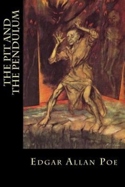 The Pit and the Pendulum - Edgar Allan Poe - Books - Createspace Independent Publishing Platf - 9781985074750 - February 7, 2018