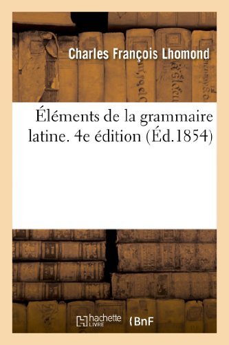 Cover for Lhomond-c · Elements De La Grammaire Latine. 4e Edition (Paperback Bog) [French edition] (2013)