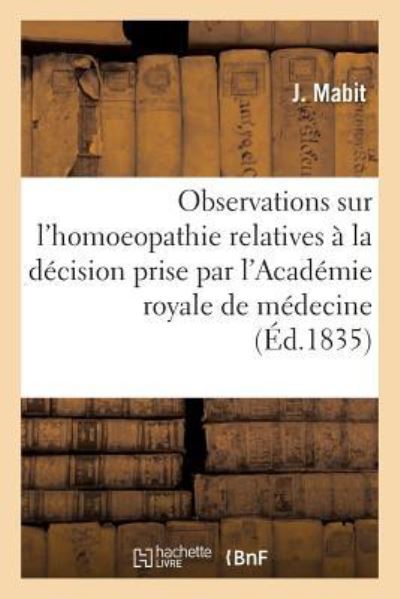 Cover for J Mabit · Observations Sur l'Homoeopathie, Relatives A La Decision Prise Par l'Academie Royale de Medecine (Taschenbuch) (2016)