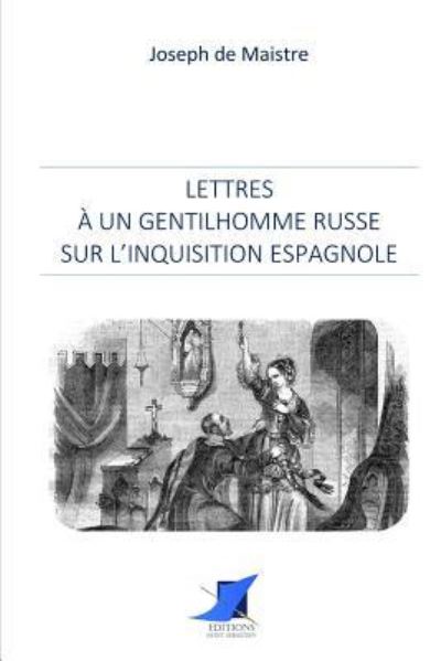 Lettres un gentilhomme russe sur l'Inquisition espagnole - Joseph De Maistre - Books - Editions Saint-Sebastien - 9782376644750 - December 1, 2016