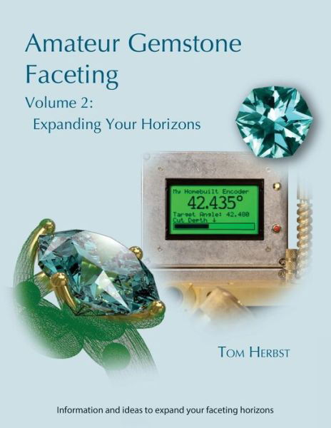 Amateur Gemstone Faceting Volume 2: Expanding Your Horizons - Tom Herbst - Kirjat - Facetable Books - 9783000474750 - sunnuntai 23. marraskuuta 2014